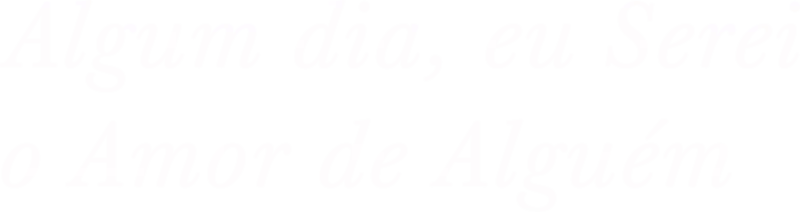 Algum dia, eu Serei o Amor de Alguém