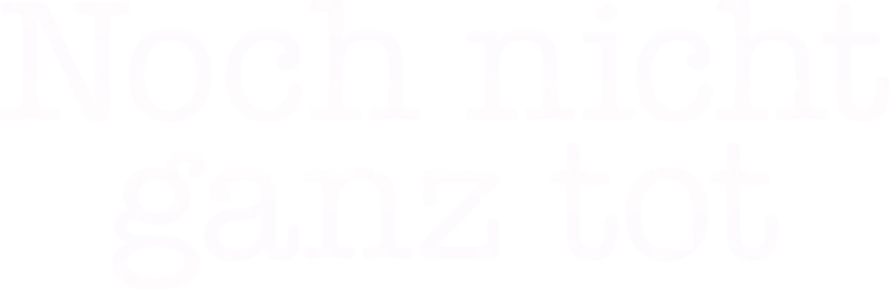 Noch nicht ganz tot