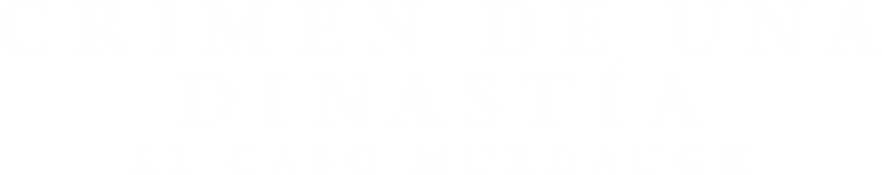 Crimen de una Dinastía: El caso Murdaugh