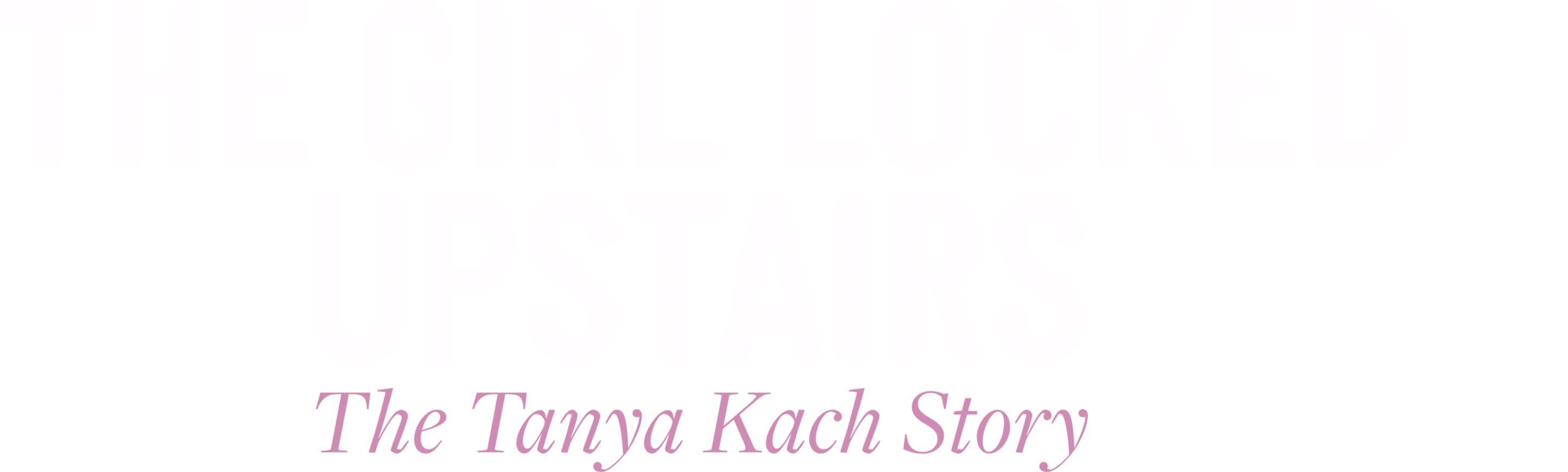 The Girl Locked Upstairs: The Tanya Kach Story
