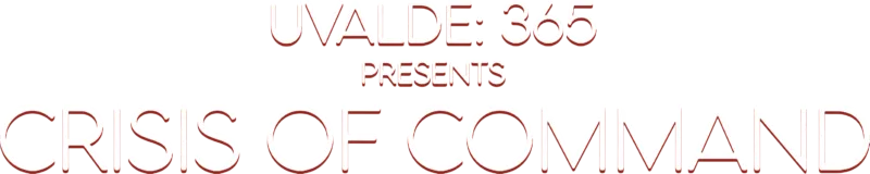 Uvalde 365 Presents: Crisis of Command