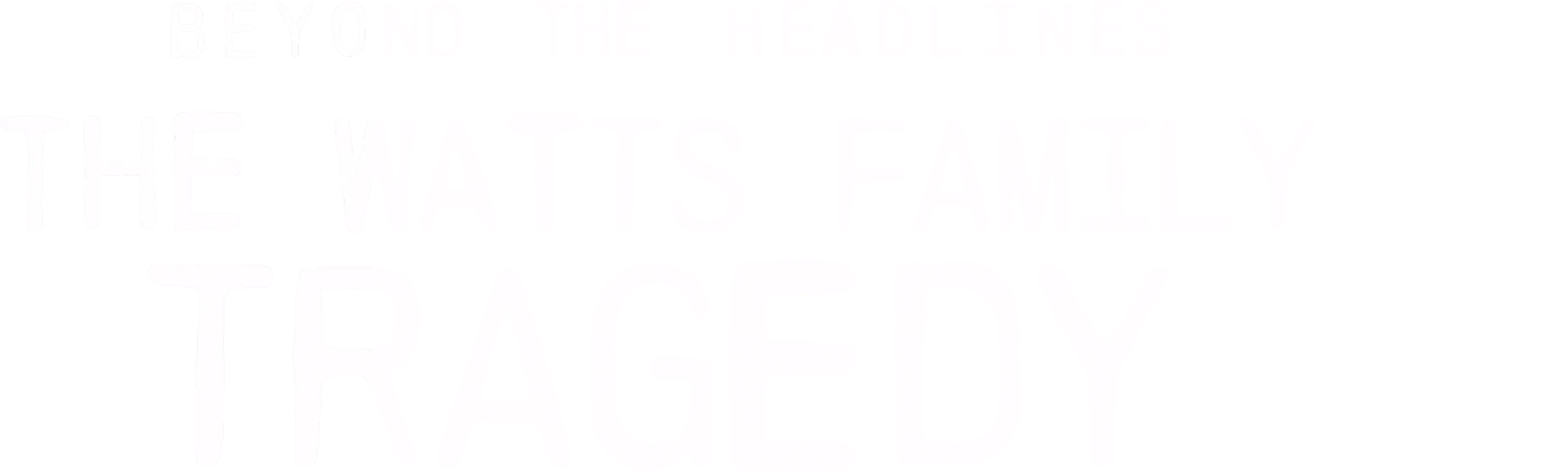 Beyond the Headlines: The Watts Family Tragedy