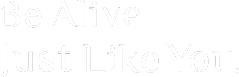 Be Alive Just Like You