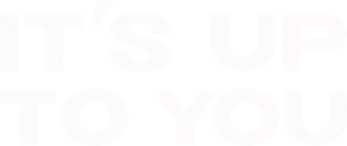 It's Up to You