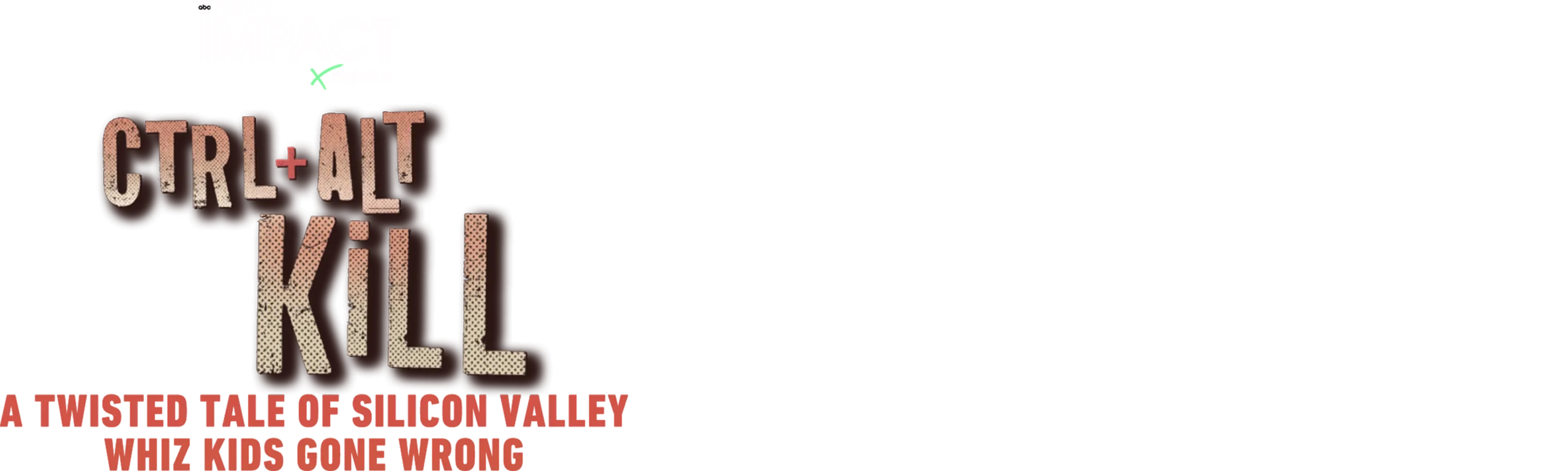 IMPACT x Nightline: Ctrl Alt Kill: A Twisted Tale of Silicon Valley Whiz Kids Gone Wrong