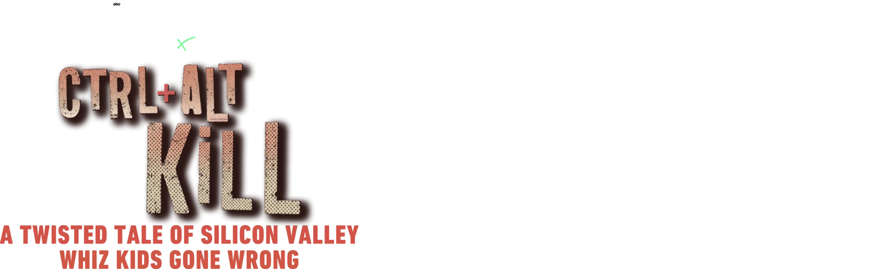 IMPACT x Nightline: Ctrl Alt Kill: A Twisted Tale of Silicon Valley Whiz Kids Gone Wrong
