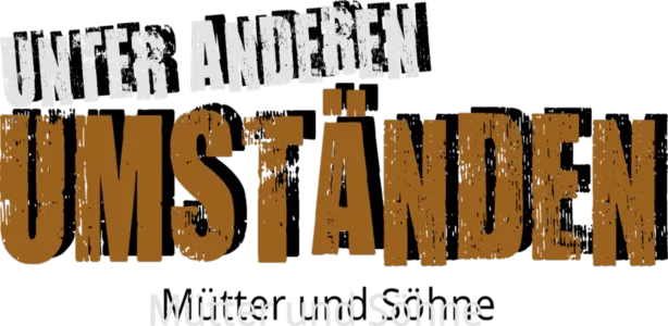 Unter anderen Umständen - Mütter und Söhne