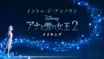 イントゥ・ジ・アンノウン～ 「アナと雪の女王２」メイキング