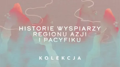 Historie wyspiarzy z regionu Azji i Pacyfiku